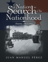 A Nation in Search of Its Nationhood: Panama, 1912-1941 B0CNKQJJGT Book Cover