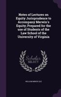 Notes of Lectures on Equity Jurisprudence to Accompany Merwin's Equity; Prepared for the Use of Students of the Law School of the University of Virginia 1240130651 Book Cover