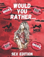 Would You Rather Sex Edition: Naughty & Sexy Questions Game For Men | Dirty Would You Rather | Hot, Spicy & Crazy Sex Choices For Adult Boys | Not For Couples B08KH3VJFY Book Cover
