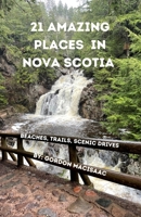 21 Amazing Places in Nova Scotia: Beaches, Trails, Scenic Drives B0BXN47RPP Book Cover