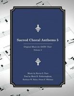 Sacred Choral Anthems 5: Original Music for Satb Choir 1533193150 Book Cover