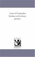 Letter of Commodore Stockton on the slavery question 1418192031 Book Cover