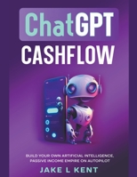ChatGPT Cashflow Build Your own Artificial Intelligence, Passive Income Empire on Autopilot B0CDQ3S2MH Book Cover
