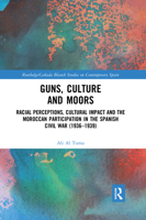 Guns, Culture and Moors: Racial Perceptions, Cultural Impact and the Moroccan Participation in the Spanish Civil War (1936-1939) 0367591669 Book Cover