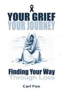 Your Grief, Your Journey: Finding Your Way Through Loss: Reclaim Your Life After Loss: An 8-Step Path to Navigate Loss, Rebuild Your Life, and Find ... Heartbreak (The Flourish & Thrive Series) B0DRPLBX1H Book Cover