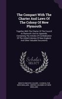 The Compact with the Charter and Laws of the Colony of New Plymouth: Together with the Charter of the Council at Plymouth: And an Appendix, Containing ... of New England, and Other Valuable Documents 1014077370 Book Cover