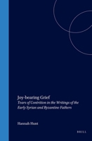 Joy-Bearing Grief: Tears of Contrition in the Writings of the Early Syrian and Byzantine Fathers 9004141235 Book Cover