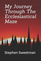 My Journey Through The Ecclesiastical Maze B08N3D5FM5 Book Cover