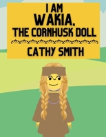 I am Wakia, the Cornhusk Doll B0FLVRJ9X3 Book Cover