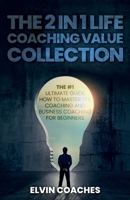 The 2 in 1 Life Coaching Value Collection: The #1 Ultimate Guide How to master Life Coaching and Business Coaching for Beginners B08PXK56N2 Book Cover