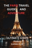 The Paris Travel Guide and Adventure: ultimate guide paris B0BW27P7JN Book Cover