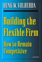 Building the Flexible Firm: How to Remain Competitive 019829090X Book Cover