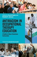Antiracism in Occupational Therapy Education: A Guide to Race-Conscious Instruction 1805018795 Book Cover