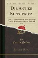 Die Antike Kunstprosa, Vol. 1: Vom VI. Jahrhundert V. Chr. Bis in Die Zeit Der Renaissance; Dritter Abdruck 1334684359 Book Cover