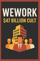 The WeWork Illusion: How a 47 Billion Dollar Dream Crashed B0F3DLV1PT Book Cover