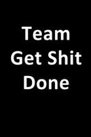 Team Get Shit Done Notebook: Blank Lined Journal Funny Gift for Team Members at Work for Boss and Coworkers and Office Workers (9 x 6 inches 120 pages) 1676266542 Book Cover