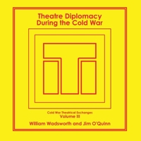 Theatre Diplomacy During the Cold War: Volume 3: Cold War Theatrical Exchanges 1664159886 Book Cover