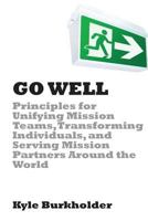 Go Well: Principles for Unifying Mission Teams, Transforming Individuals, and Serving Mission Partners Around the World 1493688413 Book Cover