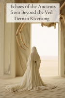 Echoes of the Ancients from Beyond the Veil: Unearthing the Magic in the Mundane B0DT2L35SW Book Cover