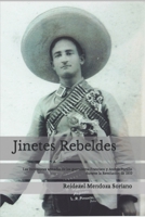 Jinetes Rebeldes.: Las incursiones armadas de los guerrilleros Francisco y Andrés Portillo durante la Revolución de 1910 (Spanish Edition) 1671607309 Book Cover