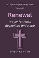 30 Days of Prayer for Busy Moms, Volume 03: Renewal: Prayer for Fresh Beginnings and Hope B0G51YF2S2 Book Cover