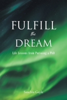 Fulfill the Dream: Life Lessons from Pursuing a PhD 1685707882 Book Cover