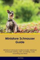 Miniature Schnauzer Guide Miniature Schnauzer Guide Includes: Miniature Schnauzer Training, Diet, Socializing, Care, Grooming, Breeding and More 1526907682 Book Cover
