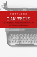 I Am Write: The Writer's Comprehensive Guide to Unlocking Success 1730761739 Book Cover