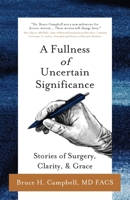 A Fullness of Uncertain Significance: Stories of Surgery, Clarity, & Grace 164538263X Book Cover