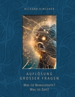 Auflösung großer Fragen: Was ist Bewusstsein? Was ist Zeit? (German Edition) 3758320038 Book Cover