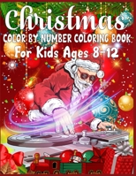 Christmas Color By Number Coloring Book For Kids Ages 8-12: christmas color by number color by number coloring books for kids large print christmas color by number coloring pages for kids color by num 1673994792 Book Cover