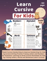 Learn Cursive for Kids: Teach Cursive Handwriting to Improve Handwriting for Kids by Cursive Writing Practice Tracing Letters and Numbers for ... Letters, Words and Sentences (Learn Cursive) B08HT563LS Book Cover