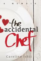 The Accidental Chef: Lessons Learned In and Out of the Kitchen 1522791817 Book Cover