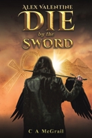 Alex Valentine: Die by the Sword 1035844869 Book Cover