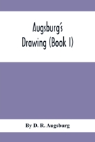 Augsburg'S Drawing (Book I); A Text Book Designed To Teach Drawing And Color In The First, Second And Third Grades 9354411312 Book Cover