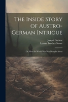 The Inside Story of Austro-German Intrigue; or, How the World War Was Brought About 1022459341 Book Cover