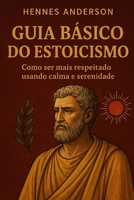 Guia básico do estoicismo: Como ser mais respeitado usando calma e serenidade. B0FT2JJ3ZG Book Cover