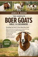 THE COMPLETE BOER GOATS BIBLE FOR BEGINNERS: Everything You Need To Know About Boer Goats: Breed characteristics and temperament, housing and fencing, ... routines for beginners & enthusiasts B0GLGLRH9B Book Cover