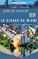 GUÍA DE VIAJE DE LA CIUDAD DE MIAMI 2026-2027: Tu guía completa de South Beach, Wynwood, Little Havana y los Cayos de Florida: para viajeros solitarios, parejas y familias (Spanish Edition) B0GYS7BFRZ Book Cover