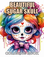 Beautiful Sugar Skull Coloring Book: 100+ Realistic, Exciting and Adorable Illustrations for All Ages B0CWHDLJK9 Book Cover