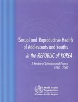 Sexual and Reproductive Health of Adolescents and Youths in Korea: A Review of Literature and Projects 1990-2003 9290612622 Book Cover