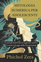 MITOLOGIA SUMERICA PER ADOLESCENTI: Scopri gli antichi dei, le leggende epiche e le storie selvagge della Mesopotamia (Italian Edition) B0F74NQJ12 Book Cover