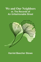 We And Our Neighbors; Or, The Records Of An Unfashionable Street 9366382347 Book Cover