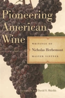 Pioneering American Wine: Writings of Nicholas Herbemont, Master Viticulturist (The Publications of the Southern Texts Society) 0820355453 Book Cover