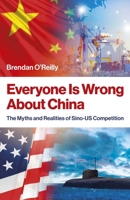 Everyone Is Wrong About China: The Myths and Realities of Sino-US Competition 1803418877 Book Cover