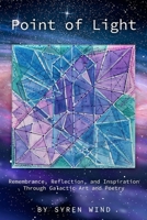 Point of Light: Remembrance, Reflection, and Inspiration Through Galactic Art and Poetry By Syren Wind B0DQJKQZ3N Book Cover
