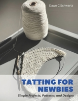 Tatting for Newbies: Simple Projects, Patterns, and Designs B0CDNC5B9K Book Cover