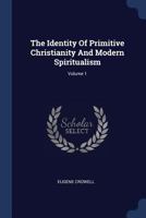 The Identity of Primitive Christianity and Modern Spiritualism; Volume 1 1377283887 Book Cover