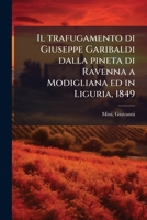 Il Trafugamento Di Giuseppe Garibaldi Dalla Pineta Di Ravenna a Modigliana Ed in Liguria, 1849... 1293035068 Book Cover