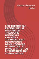 LES TH�MES DU RADEAU DE LA M�DUSE DE TH�ODORE G�RICAULT �TUDI�S A TRAVERS LEUR R�CURRENCE DANS L'OEUVRE DU PEINTRE, ET DANS L'ART ET LA LITT�RATURE DU XIX�me SI�CLE 1092533516 Book Cover